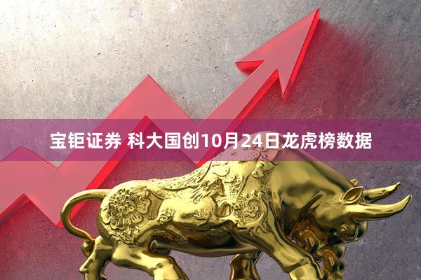 宝钜证券 科大国创10月24日龙虎榜数据